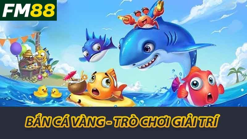 Bắn cá vàng - trò chơi giải trí