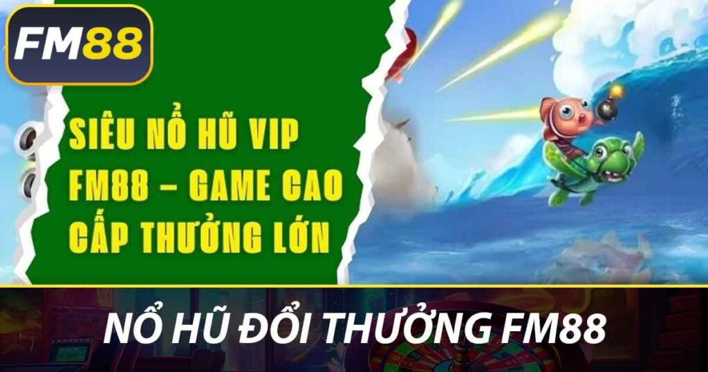 Nổ hũ đổi thưởng FM88